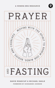 Prayer and Fasting: Moving with the Spirit to Renew Our Minds, Bodies, and Churches